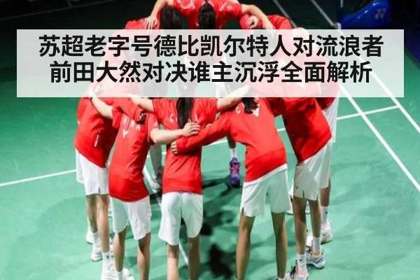 苏超老字号德比凯尔特人对流浪者前田大然对决谁主沉浮全面解析